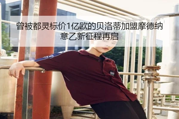 曾被都灵标价1亿欧的贝洛蒂加盟摩德纳 意乙新征程再启 - LEBOSPORTS